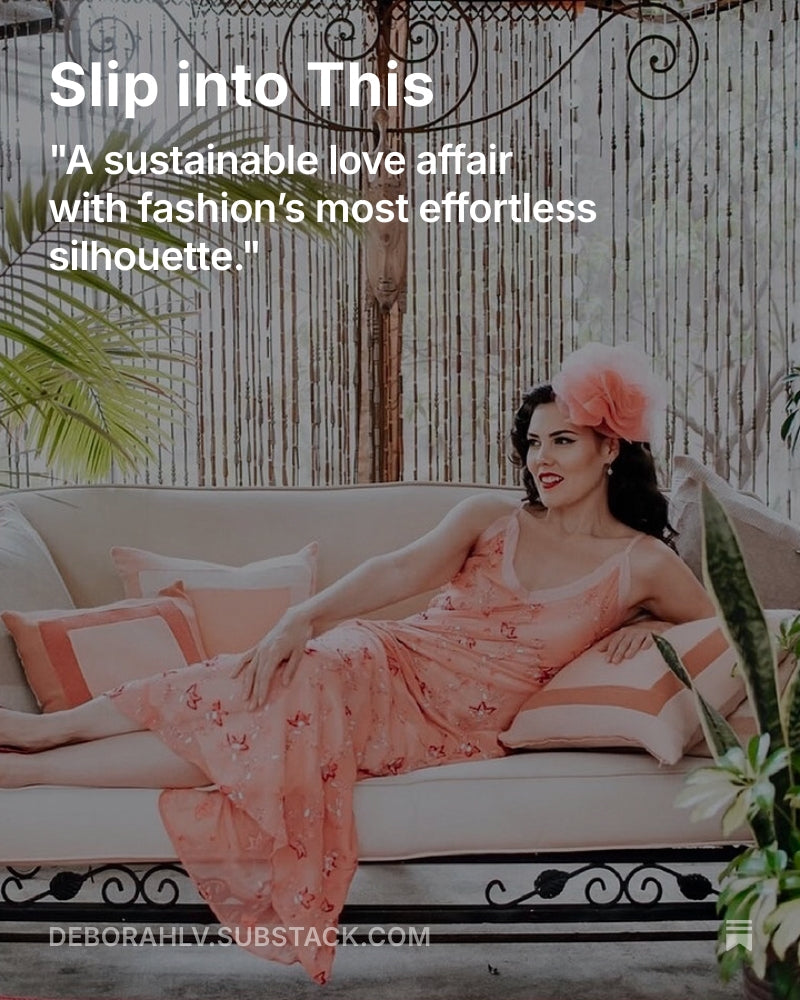 Slip into This: "A sustainable love affair with fashion’s most effortless silhouette."